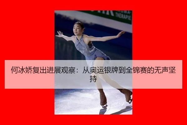 何冰娇复出进展观察：从奥运银牌到全锦赛的无声坚持